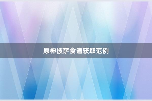 原神披萨食谱获取范例